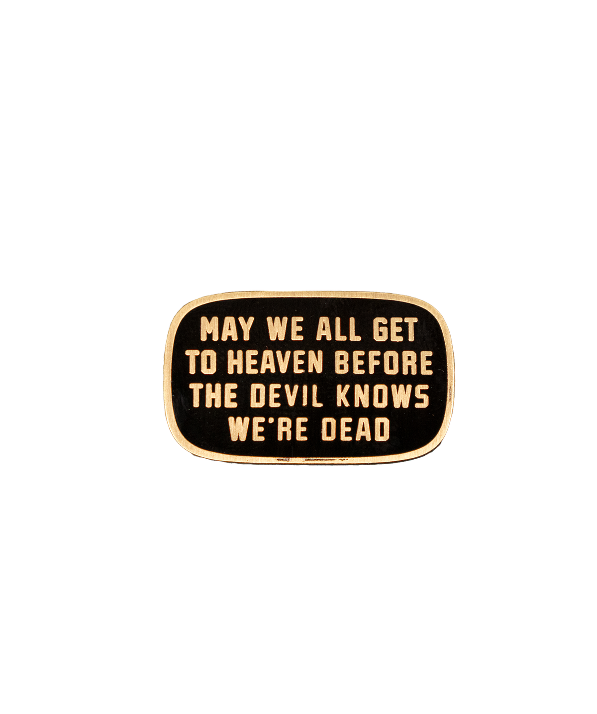 May We All Get To Heaven Before The Devil Knows We're Dead Enamel Pin • Turnpike Troubadours x Oxford Pennant