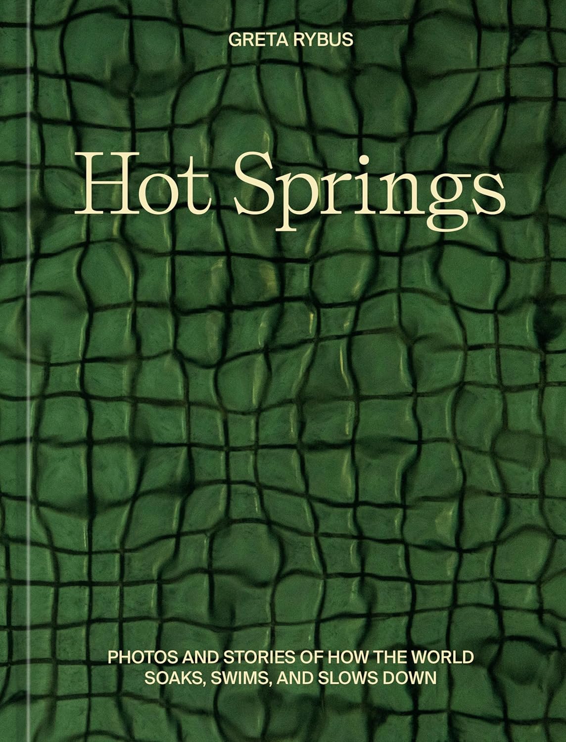 Hot Springs - Photos and Stories of How the World Soaks, Swims, and Slows Down